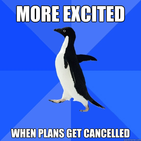 More Excited When Plans Get Cancelled  Socially Awkward Penguin