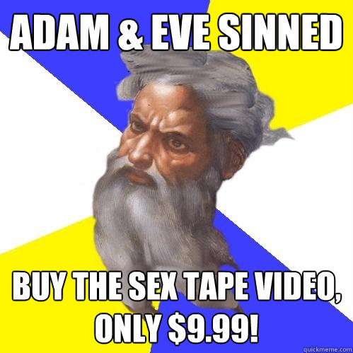 Adam & Eve sinned  buy the sex tape video, only $9.99!  Advice God