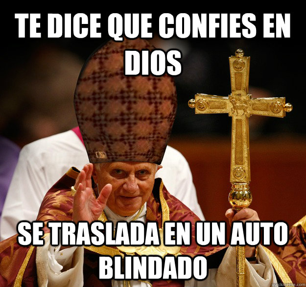 te dice que confies en dios se traslada en un auto blindado  Scumbag pope