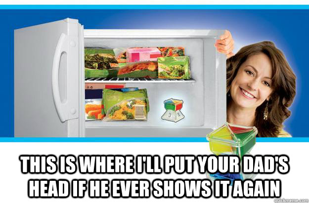 This is where i'll put your dad's head if he ever shows it again  Spoiler Alert