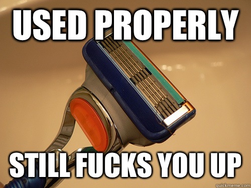 Used properly Still fucks you up  Scumbag Razor