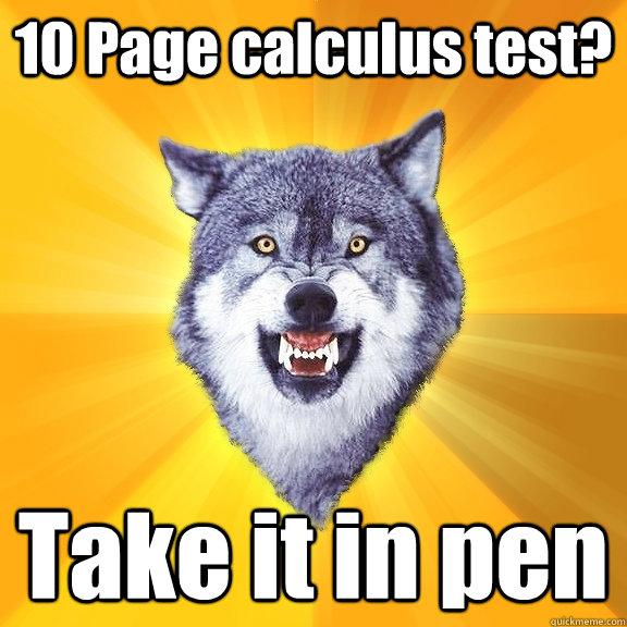 10 Page calculus test? Take it in pen  Courage Wolf