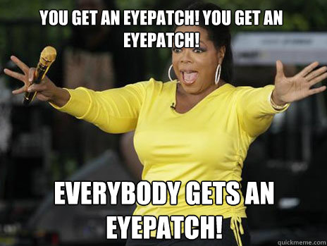 YOU GET AN EYEPATCH! YOU GET AN EYEPATCH! EVERYBODY GETS AN EYEPATCH! - YOU GET AN EYEPATCH! YOU GET AN EYEPATCH! EVERYBODY GETS AN EYEPATCH!  Oprah Loves Ham