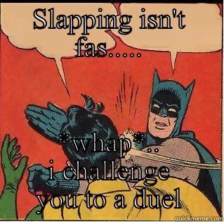 SLAPPING ISN'T FAS..... *WHAP*.. I CHALLENGE YOU TO A DUEL Slappin Batman