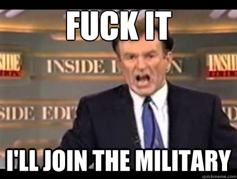 Fuck it I'll join the military - Fuck it I'll join the military  Misc