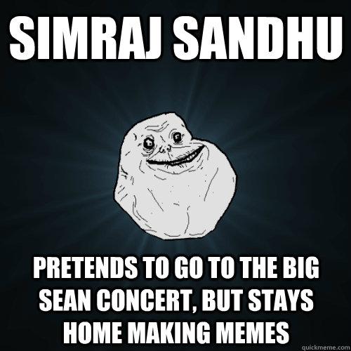 Simraj sandhu pretends to go to the big sean concert, but stays home making memes  Forever Alone