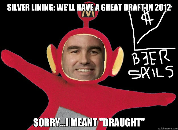 Silver lining: we'll have a great draft in 2012 sorry...i meant 