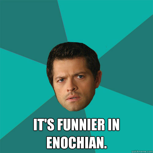  it's funnier in enochian. -  it's funnier in enochian.  Anti-Joke Castiel