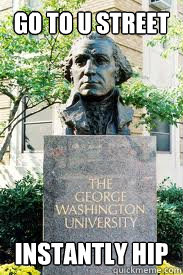 go to U street instantly hip  Ironic GWU