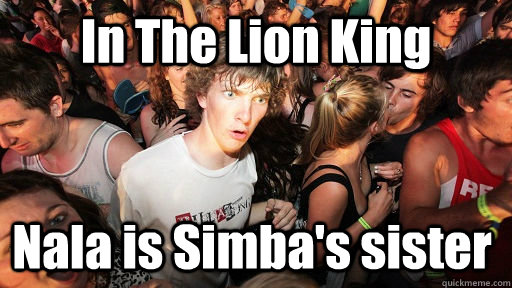 In The Lion King Nala is Simba's sister  Sudden Clarity Clarence