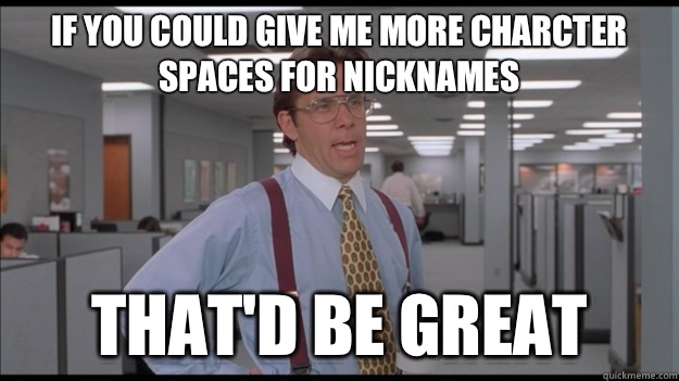 If you could give me more charcter spaces for nicknames That'd be great - If you could give me more charcter spaces for nicknames That'd be great  Office Space Lumbergh HD