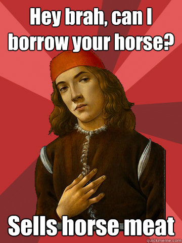 Hey brah, can I borrow your horse? Sells horse meat  