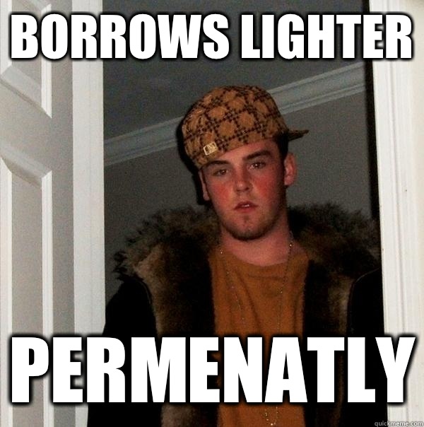 Borrows Lighter Permenatly  Scumbag Steve