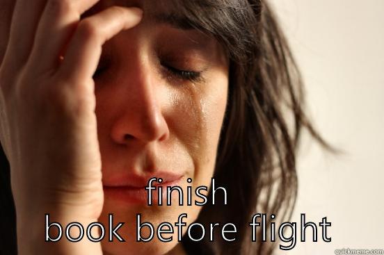  FINISH BOOK BEFORE FLIGHT First World Problems