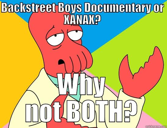 After a really shitty day - BACKSTREET BOYS DOCUMENTARY OR XANAX? WHY NOT BOTH? Futurama Zoidberg 