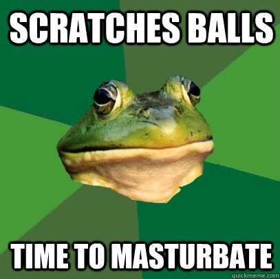 Scratches balls Time to masturbate  Foul Bachelor Frog