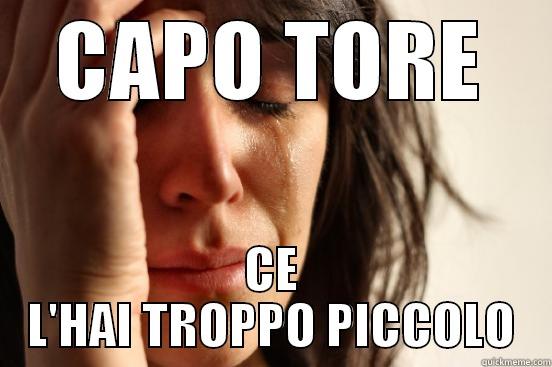 CAPO TORE CE L'HAI TROPPO PICCOLO First World Problems