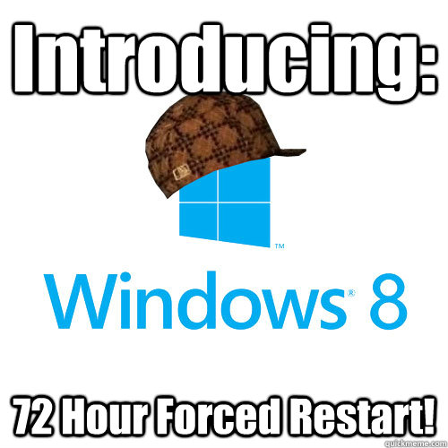 Introducing: 72 Hour Forced Restart! - Introducing: 72 Hour Forced Restart!  Scumbag Windows 8