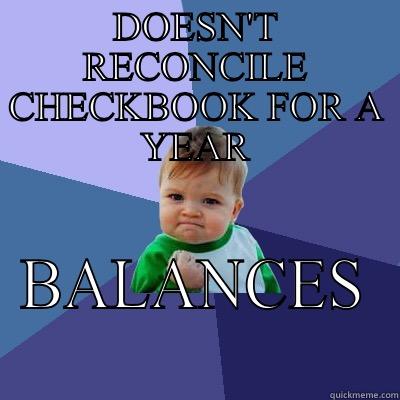 DOESN'T RECONCILE CHECKBOOK FOR A YEAR BALANCES  Success Kid