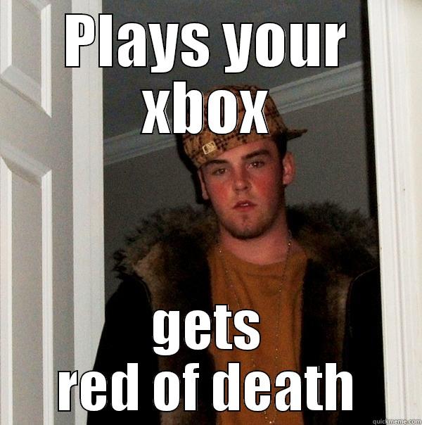 Douche player... - PLAYS YOUR XBOX GETS RED OF DEATH Scumbag Steve