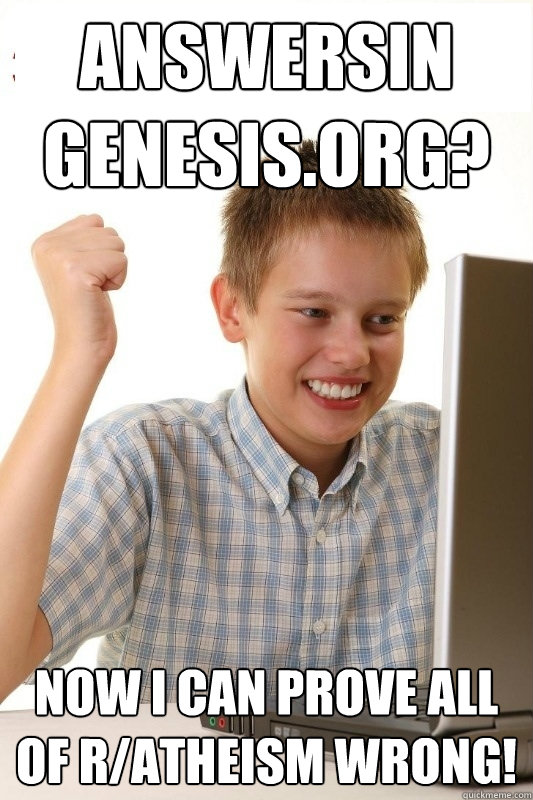 Answersin genesis.org? Now I can prove all of r/atheism wrong!  1st Day Internet Kid