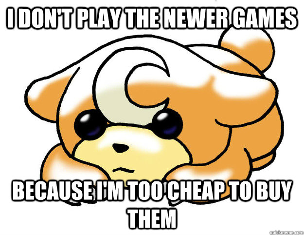 I don't play the newer games because I'm too cheap to buy them  Confession Teddiursa