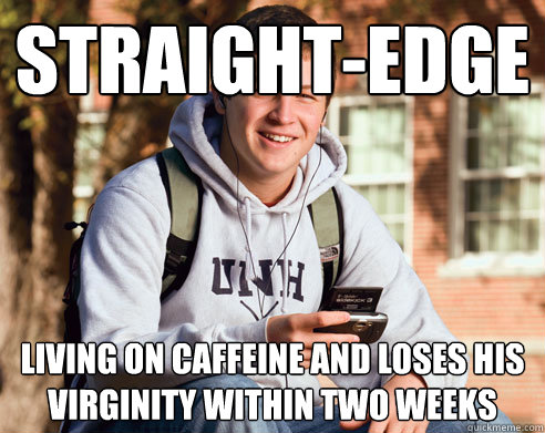 straight-edge living on caffeine and loses his virginity within two weeks  College Freshman