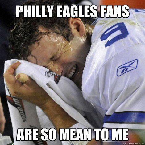 Philly Eagles fans are so mean to me    - Philly Eagles fans are so mean to me     Tony romo crying meme