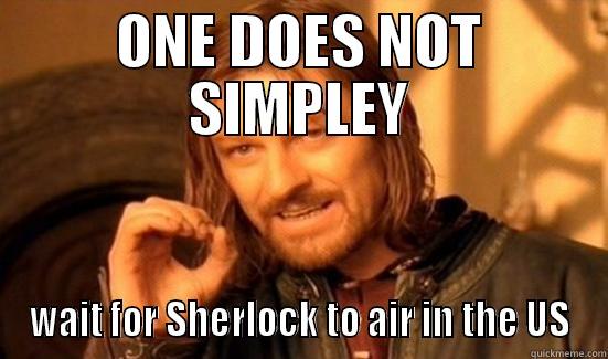 ONE DOES NOT SIMPLEY WAIT FOR SHERLOCK TO AIR IN THE US Boromir