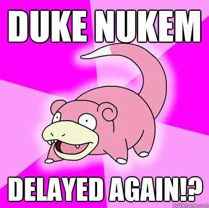 Duke Nukem Delayed again!?  Slowpoke