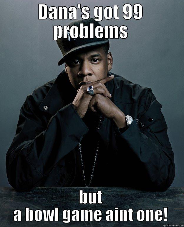 DANA'S GOT 99 PROBLEMS BUT A BOWL GAME AINT ONE! Jay Z Problems