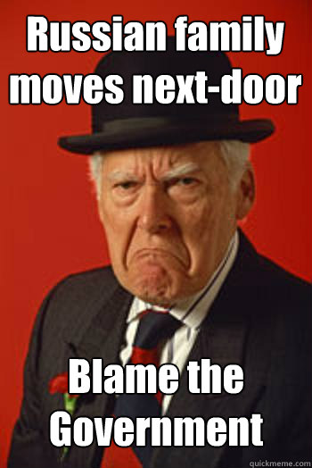 Russian family moves next-door Blame the Government   Pissed old guy