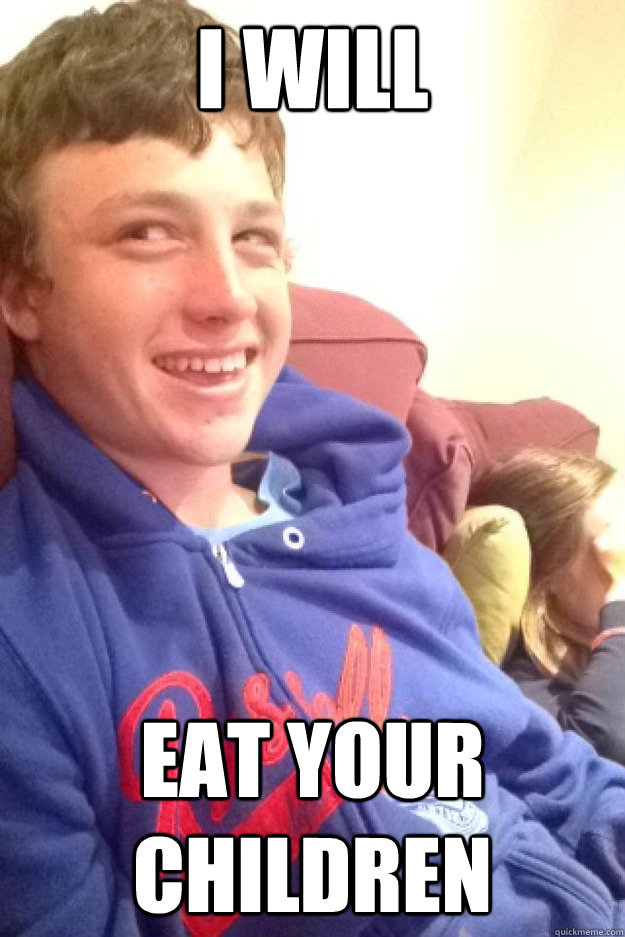 I will Eat your children  