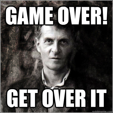 Game over!  get over it  - Game over!  get over it   The Ghost of Ludwig Wittgenstein