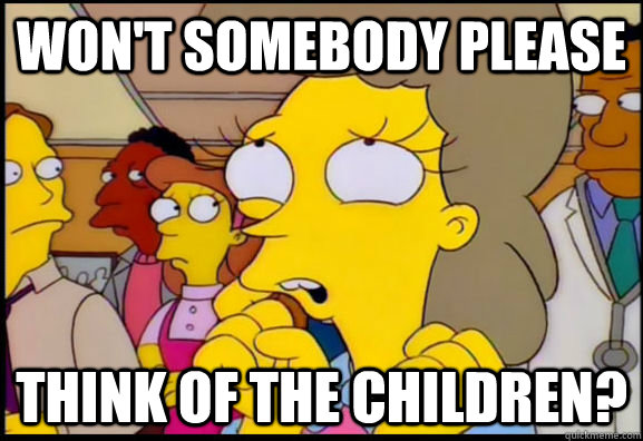 Won't somebody please think of the children? - Won't somebody please think of the children?  wont somebody please think of the children