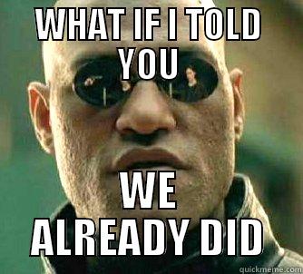 WHAT IF I TOLD YOU WE ALREADY DID Matrix Morpheus