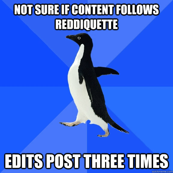 not sure if content follows reddiquette edits post three times  Socially Awkward Penguin