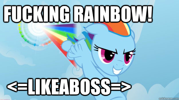 Fucking Rainbow!  <=LikeABoss=>  