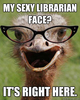 My Sexy Librarian Face? IT's RIGHT HERE. - My Sexy Librarian Face? IT's RIGHT HERE.  Judgmental Bookseller Ostrich