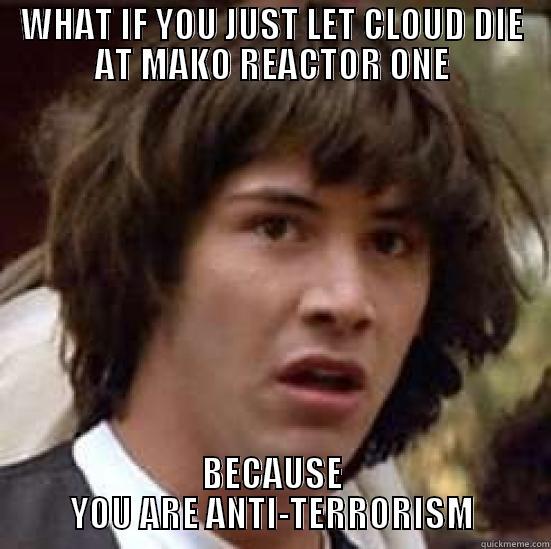 FF FUNN - WHAT IF YOU JUST LET CLOUD DIE AT MAKO REACTOR ONE BECAUSE YOU ARE ANTI-TERRORISM conspiracy keanu