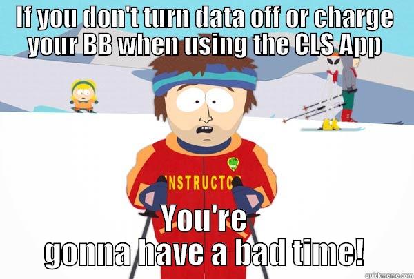 IF YOU DON'T TURN DATA OFF OR CHARGE YOUR BB WHEN USING THE CLS APP YOU'RE GONNA HAVE A BAD TIME! Super Cool Ski Instructor