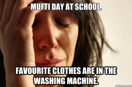 Mufti Day at school. Favourite clothes are in the washing machine.  First World Problems
