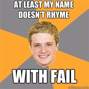 At least my name doesn't rhyme with fail - At least my name doesn't rhyme with fail  Peeta Mellark