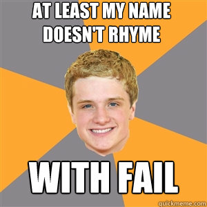 At least my name doesn't rhyme with fail  Peeta Mellark