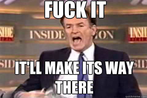 fuck it It'll make its way there  Fuck It Bill OReilly