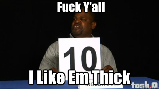 Fuck Y'all I Like Em Thick - Fuck Y'all I Like Em Thick  Thick