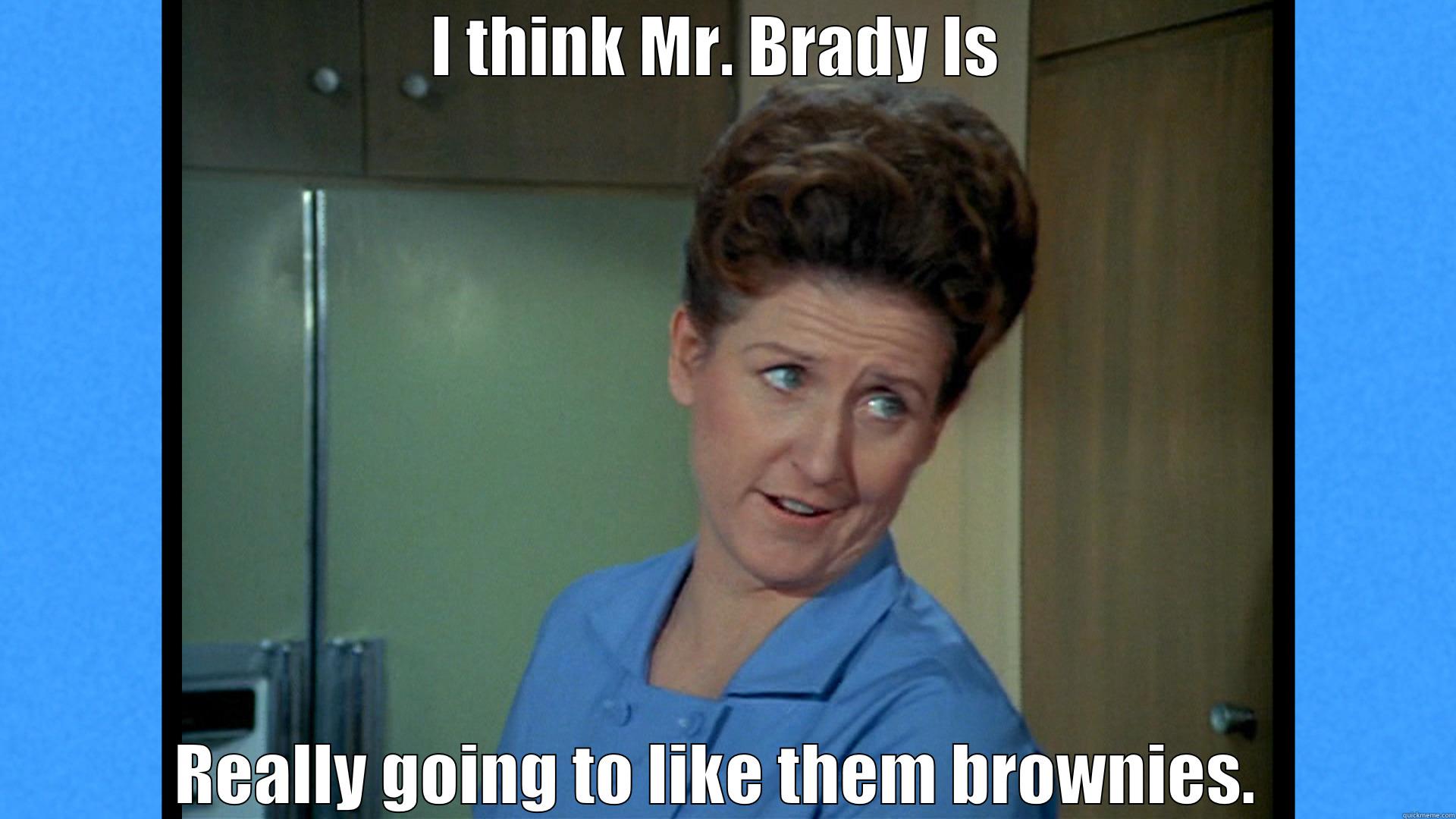 I THINK MR. BRADY IS  REALLY GOING TO LIKE THEM BROWNIES.  Misc