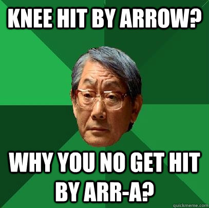 Knee hit by arrow? Why you no get hit by arr-a?  High Expectations Asian Father