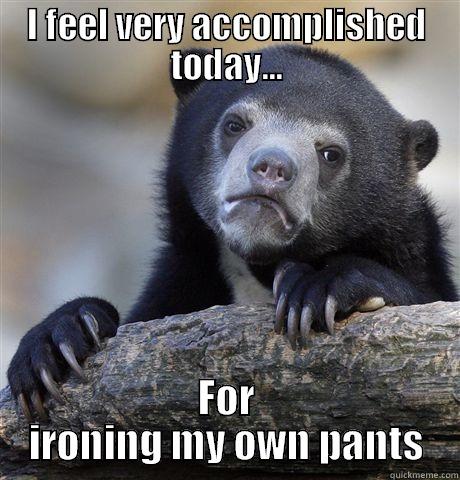 I FEEL VERY ACCOMPLISHED TODAY... FOR IRONING MY OWN PANTS Confession Bear