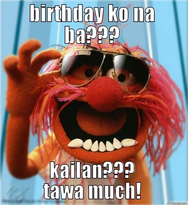 BIRTHDAY KO NA BA??? KAILAN??? TAWA MUCH! Advice Animal